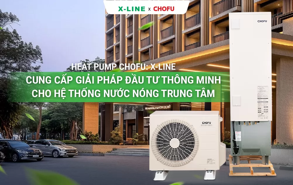Máy Heat pump Chofu: X-LINE cung cấp giải pháp đầu tư thông minh cho hệ thống nước nóng trung tâm
