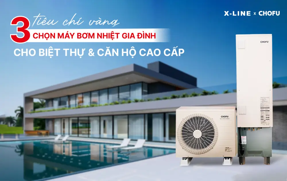 3 tiêu chí vàng chọn Máy bơm nhiệt gia đình cho Biệt thự & Căn hộ cao cấp